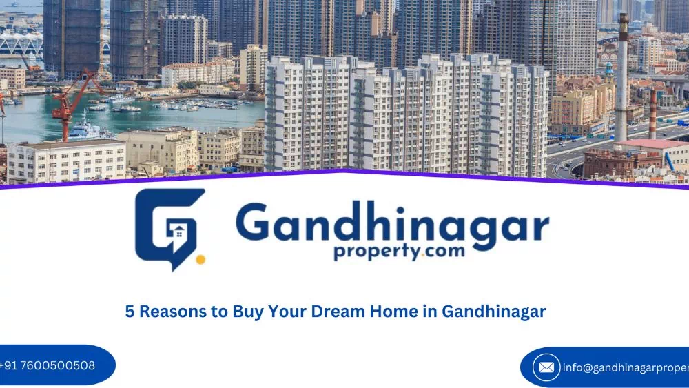 5 Reasons to Buy Your Dream Home in Gandhinagar