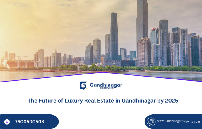 The Future of Luxury Real Estate in Gandhinagar by 2025